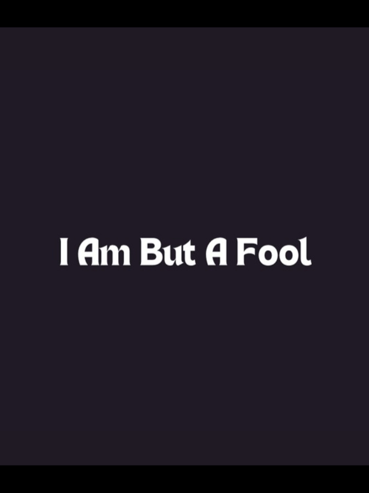 I Am But a Fool